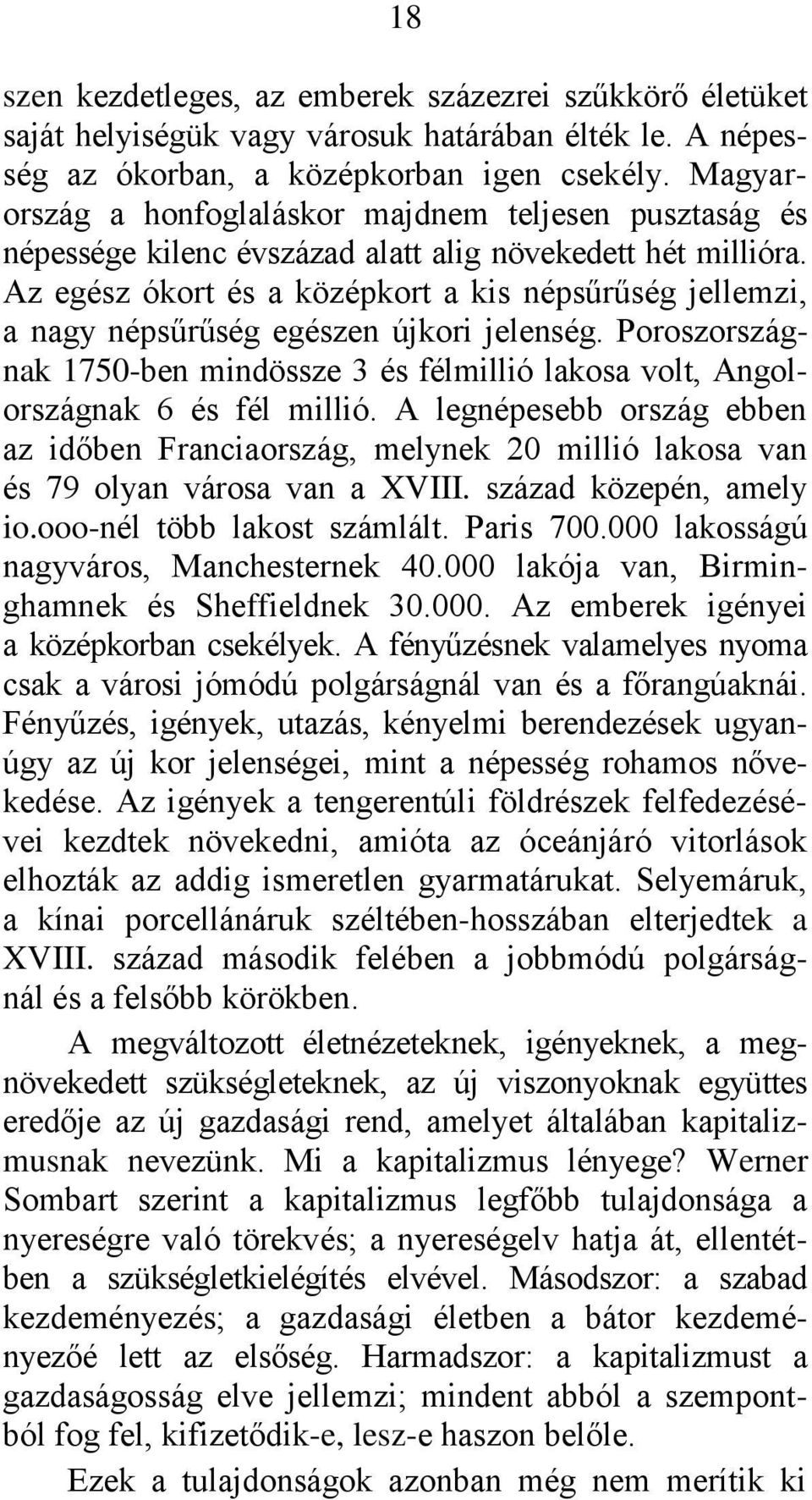 Az egész ókort és a középkort a kis népsűrűség jellemzi, a nagy népsűrűség egészen újkori jelenség. Poroszországnak 1750-ben mindössze 3 és félmillió lakosa volt, Angolországnak 6 és fél millió.