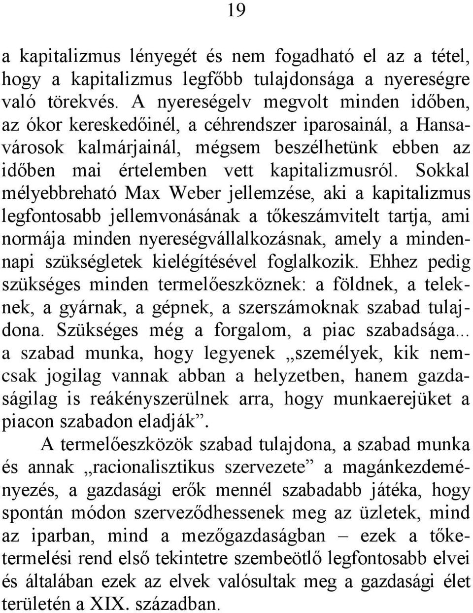 Sokkal mélyebbreható Max Weber jellemzése, aki a kapitalizmus legfontosabb jellemvonásának a tőkeszámvitelt tartja, ami normája minden nyereségvállalkozásnak, amely a mindennapi szükségletek