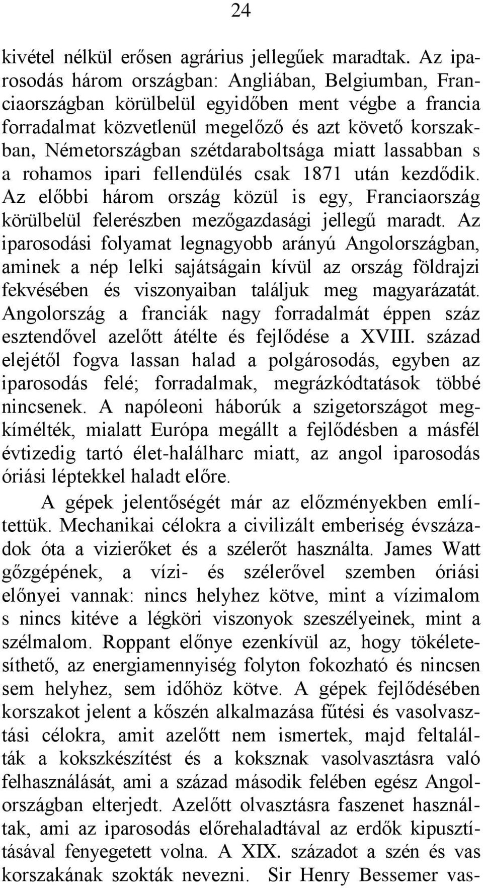 szétdaraboltsága miatt lassabban s a rohamos ipari fellendülés csak 1871 után kezdődik. Az előbbi három ország közül is egy, Franciaország körülbelül felerészben mezőgazdasági jellegű maradt.