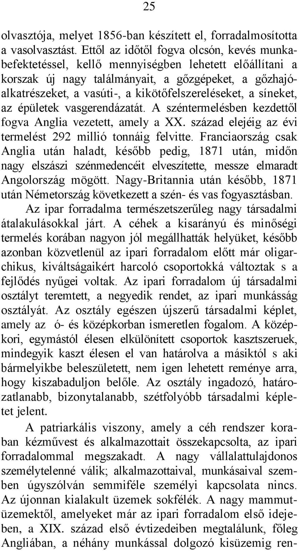 kikötőfelszereléseket, a sìneket, az épületek vasgerendázatát. A széntermelésben kezdettől fogva Anglia vezetett, amely a XX. század elejéig az évi termelést 292 millió tonnáig felvitte.