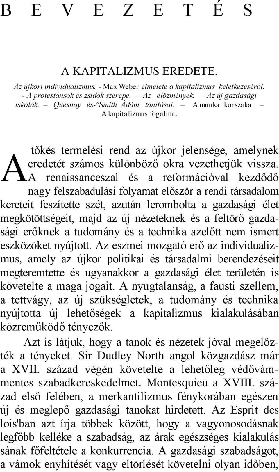 A renaissanceszal és a reformációval kezdődő nagy felszabadulási folyamat először a rendi társadalom kereteit feszìtette szét, azután lerombolta a gazdasági élet megkötöttségeit, majd az új