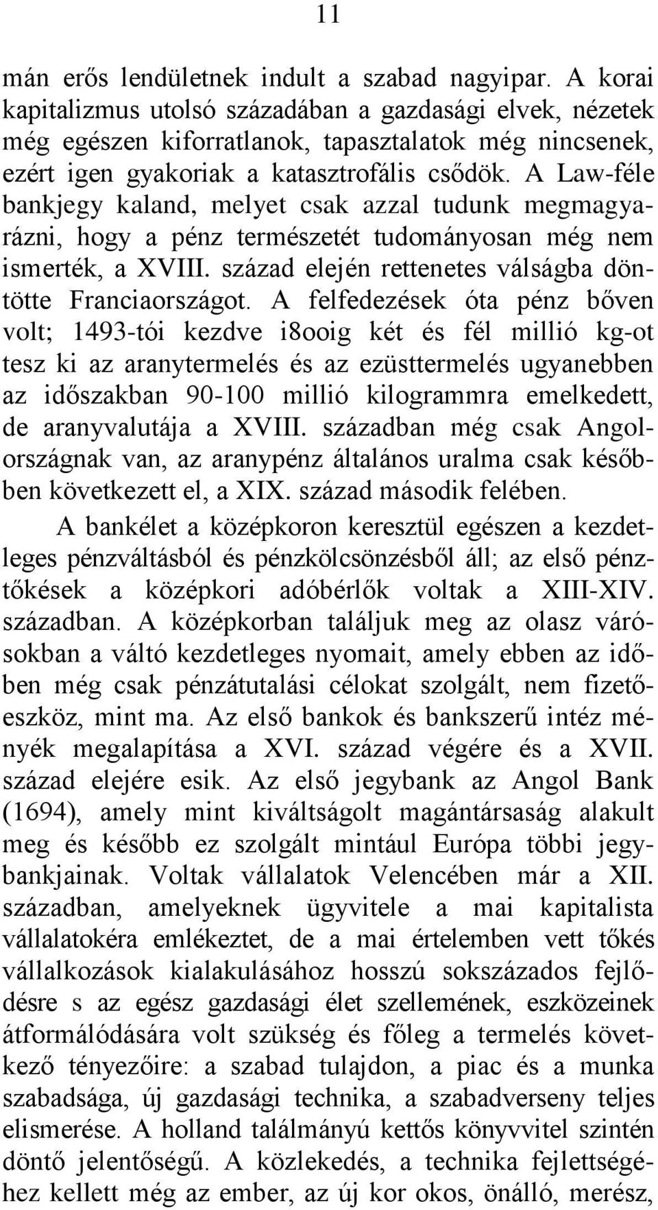 A Law-féle bankjegy kaland, melyet csak azzal tudunk megmagyarázni, hogy a pénz természetét tudományosan még nem ismerték, a XVIII. század elején rettenetes válságba döntötte Franciaországot.