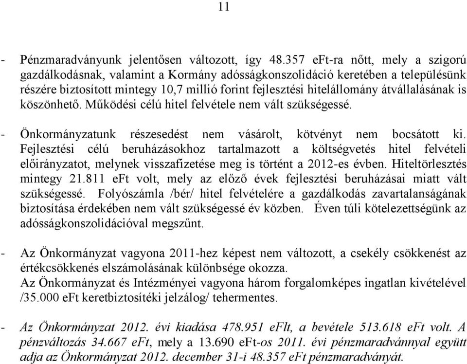 átvállalásának is köszönhető. Működési célú hitel felvétele nem vált szükségessé. - Önkormányzatunk részesedést nem vásárolt, kötvényt nem bocsátott ki.