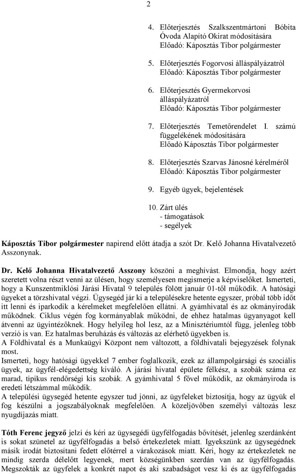 Előterjesztés Szarvas Jánosné kérelméről Előadó: Káposztás Tibor polgármester 9. Egyéb ügyek, bejelentések 10.