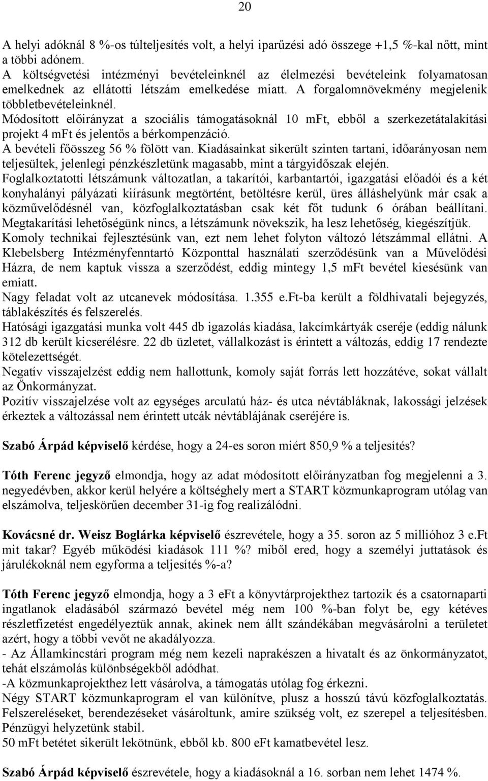 Módosított előirányzat a szociális támogatásoknál 10 mft, ebből a szerkezetátalakítási projekt 4 mft és jelentős a bérkompenzáció. A bevételi főösszeg 56 % fölött van.