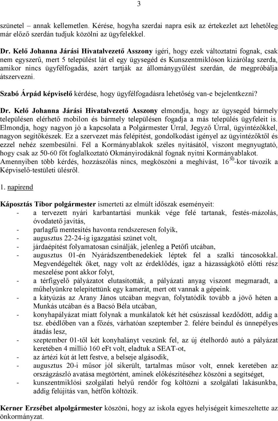 ügyfélfogadás, azért tartják az állománygyűlést szerdán, de megpróbálja átszervezni. Szabó Árpád képviselő kérdése, hogy ügyfélfogadásra lehetőség van-e bejelentkezni? Dr.