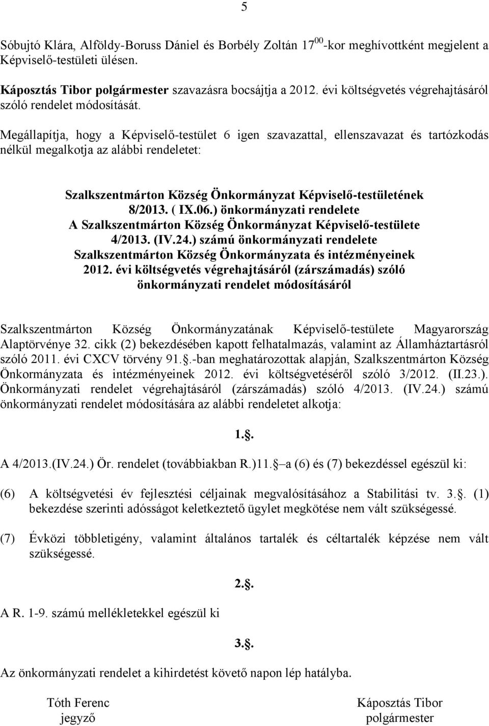 Megállapítja, hogy a Képviselő-testület 6 igen szavazattal, ellenszavazat és tartózkodás nélkül megalkotja az alábbi rendeletet: Szalkszentmárton Község Önkormányzat Képviselő-testületének 8/2013.