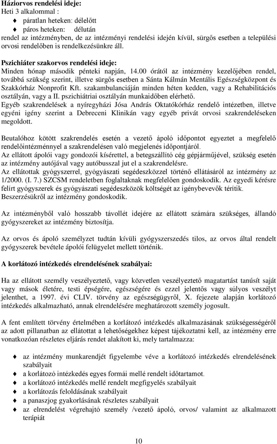 00 órától az intézmény kezelőjében rendel, továbbá szükség szerint, illetve sürgős esetben a Sánta Kálmán Mentális Egészségközpont és Szakkórház Nonprofit Kft.