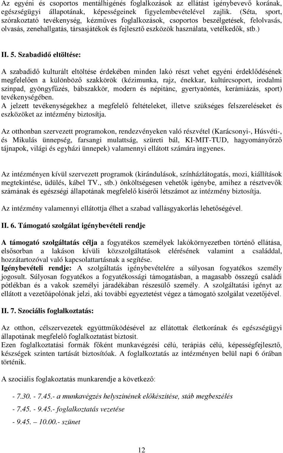 Szabadidő eltöltése: A szabadidő kulturált eltöltése érdekében minden lakó részt vehet egyéni érdeklődésének megfelelően a különböző szakkörök (kézimunka, rajz, énekkar, kultúrcsoport, irodalmi