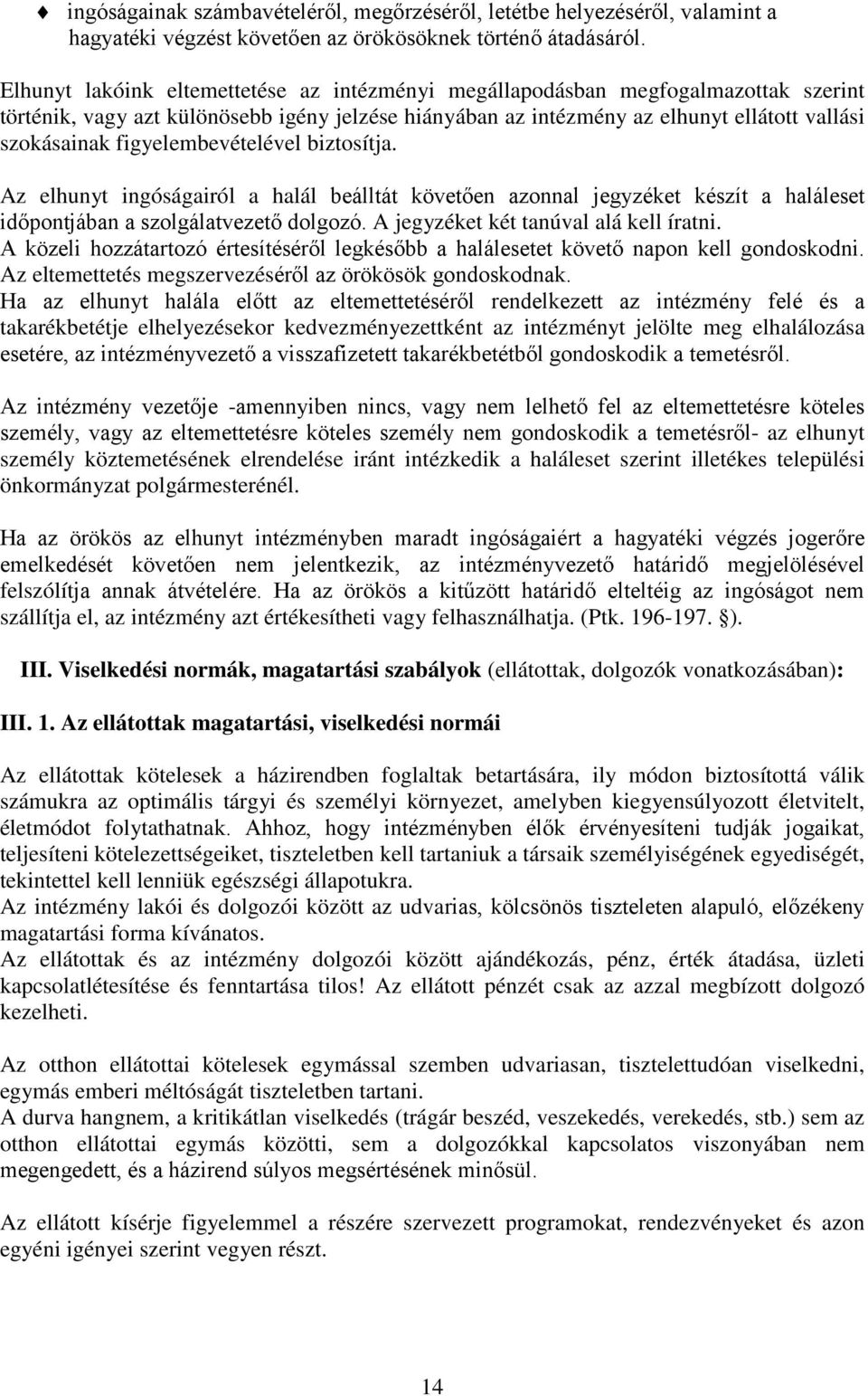 figyelembevételével biztosítja. Az elhunyt ingóságairól a halál beálltát követően azonnal jegyzéket készít a haláleset időpontjában a szolgálatvezető dolgozó. A jegyzéket két tanúval alá kell íratni.