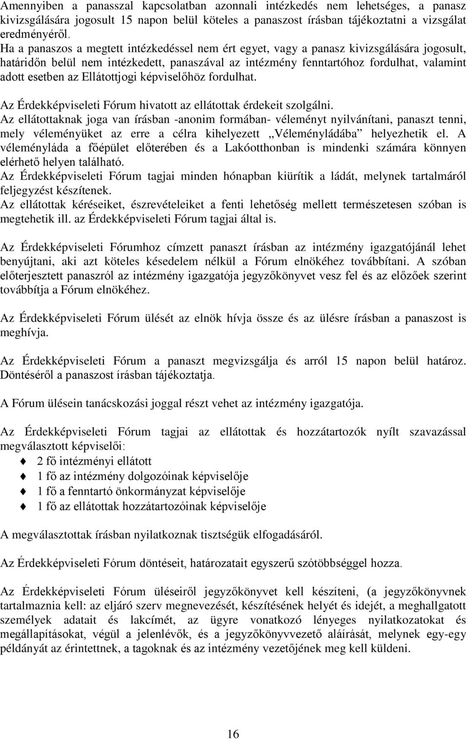 Ellátottjogi képviselőhöz fordulhat. Az Érdekképviseleti Fórum hivatott az ellátottak érdekeit szolgálni.