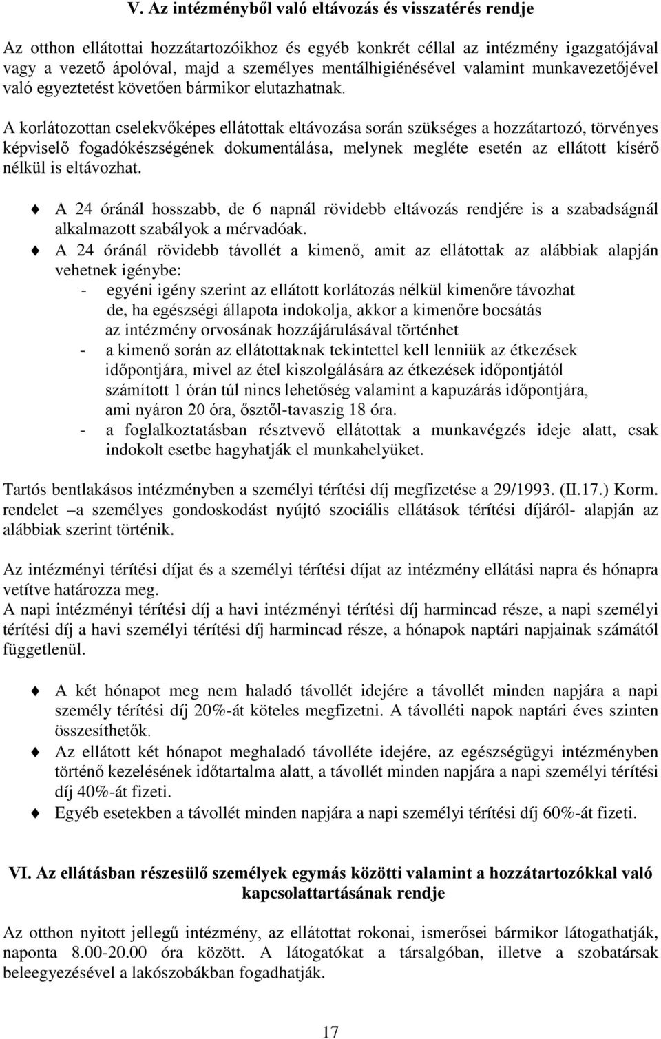 A korlátozottan cselekvőképes ellátottak eltávozása során szükséges a hozzátartozó, törvényes képviselő fogadókészségének dokumentálása, melynek megléte esetén az ellátott kísérő nélkül is eltávozhat.