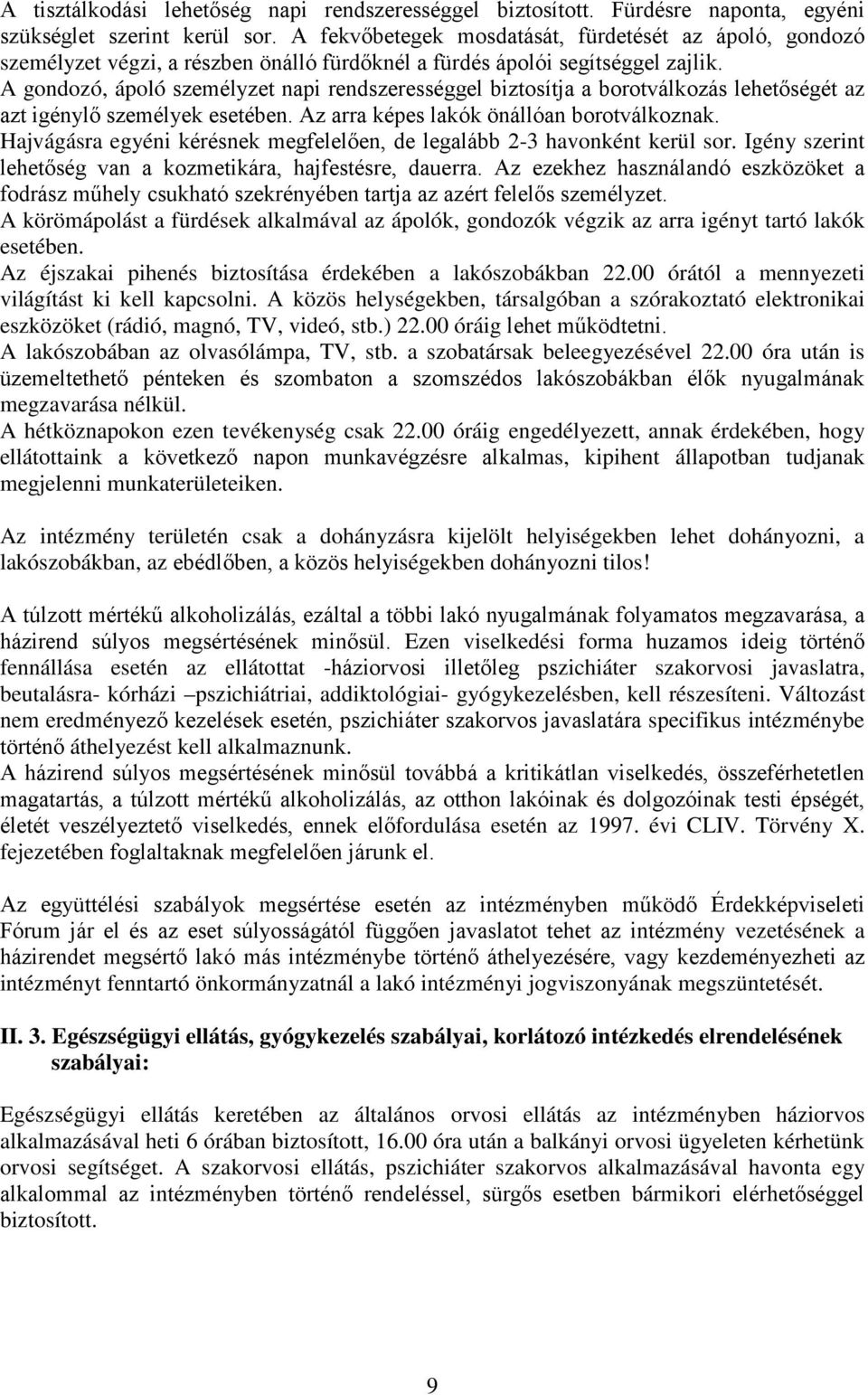 A gondozó, ápoló személyzet napi rendszerességgel biztosítja a borotválkozás lehetőségét az azt igénylő személyek esetében. Az arra képes lakók önállóan borotválkoznak.