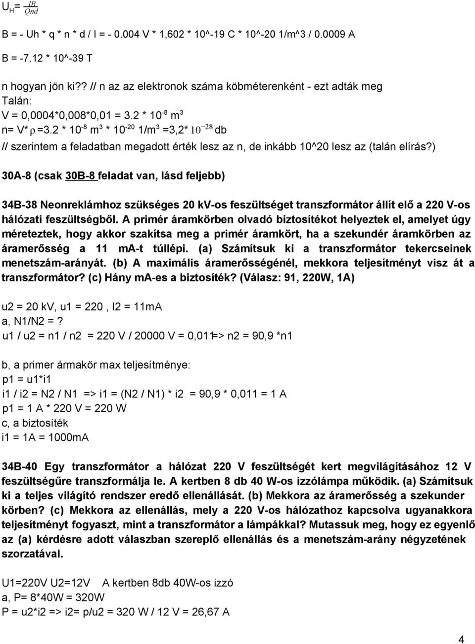 2 * 10 8 m 3 * 10 20 1/m 3 =3,2* 10 28 db // szerintem a feladatban megadott érték lesz az n, de inkább 10^20 lesz az (talán elírás?