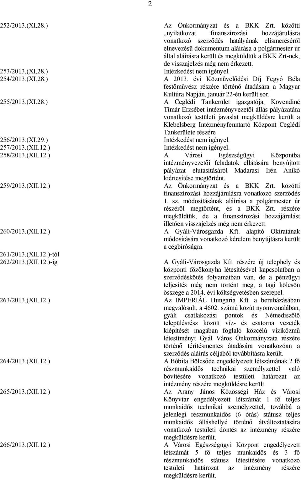 visszajelzés még nem érkezett. Intézkedést nem igényel. A 2013. évi Közművelődési Díj Fegyó Béla festőművész részére történő átadására a Magyar Kultúra Napján, január 22-én került sor.