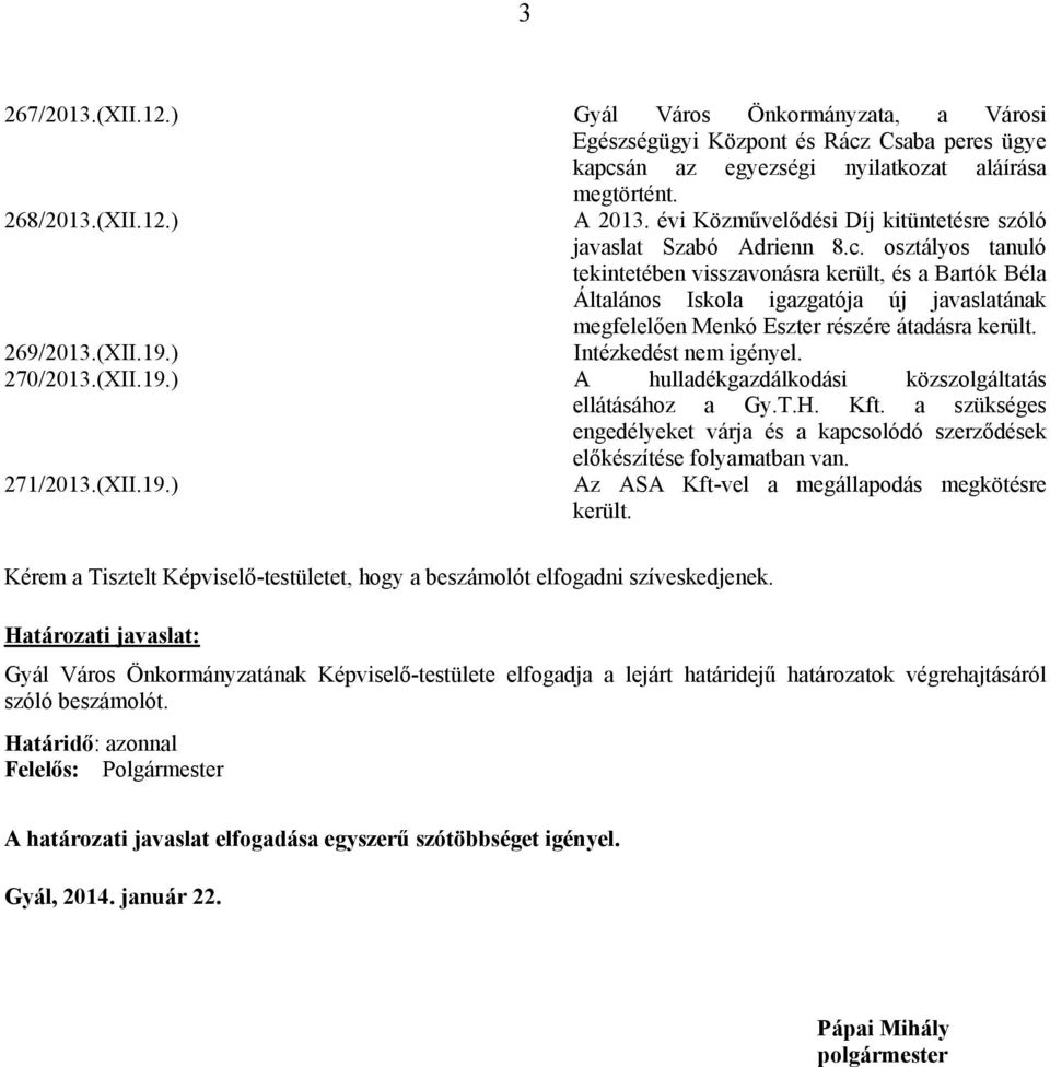 osztályos tanuló tekintetében visszavonásra került, és a Bartók Béla Általános Iskola igazgatója új javaslatának megfelelően Menkó Eszter részére átadásra került. 269/2013.(XII.19.