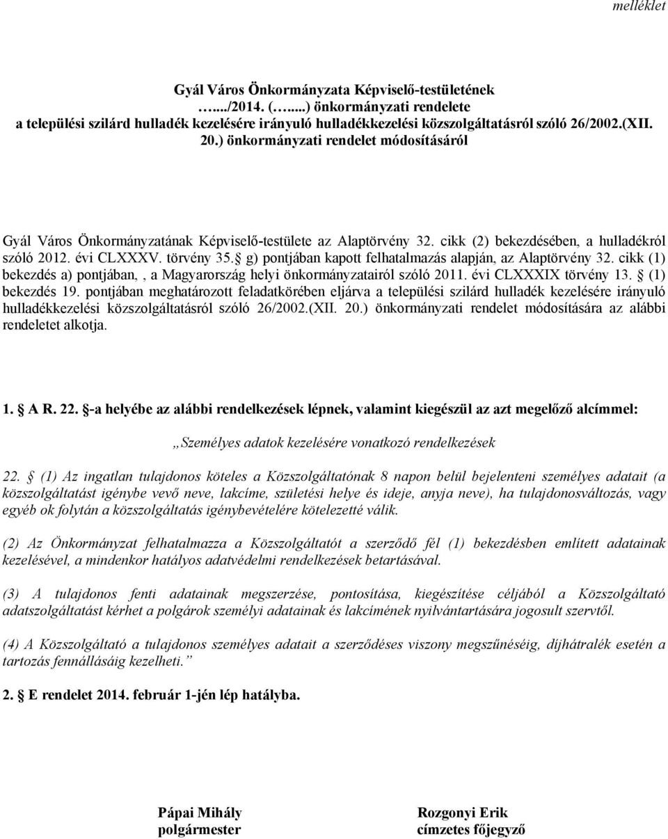 g) pontjában kapott felhatalmazás alapján, az Alaptörvény 32. cikk (1) bekezdés a) pontjában,, a Magyarország helyi önkormányzatairól szóló 2011. évi CLXXXIX törvény 13. (1) bekezdés 19.