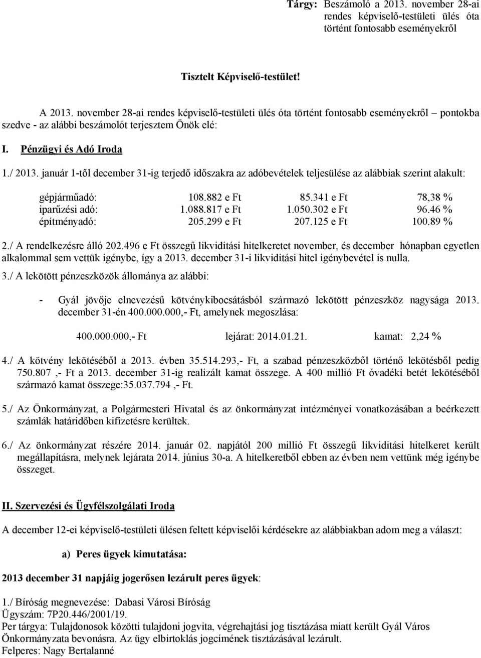 január 1-től december 31-ig terjedő időszakra az adóbevételek teljesülése az alábbiak szerint alakult: gépjárműadó: 108.882 e Ft 85.341 e Ft 78,38 % iparűzési adó: 1.088.817 e Ft 1.050.302 e Ft 96.