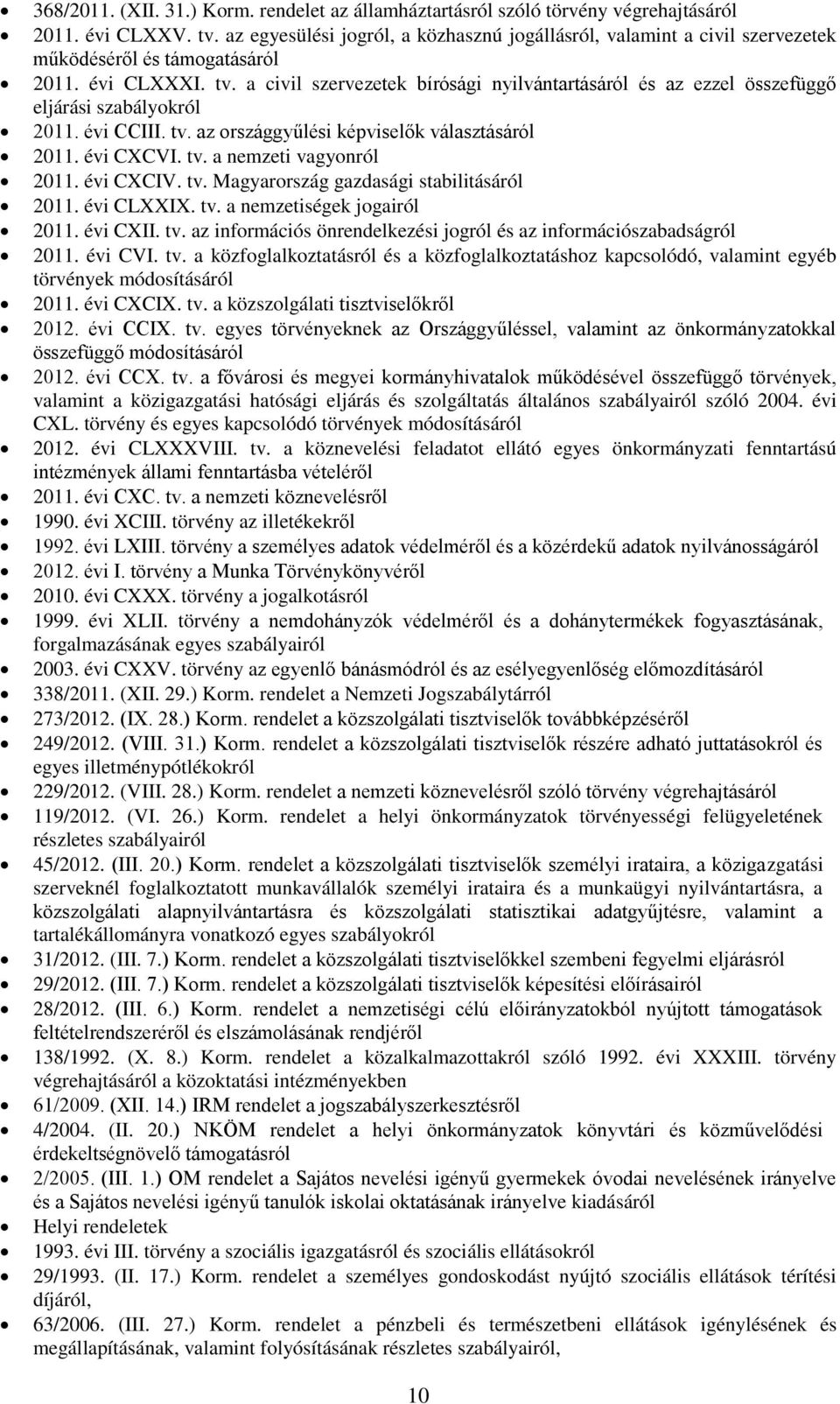 a civil szervezetek bírósági nyilvántartásáról és az ezzel összefüggő eljárási szabályokról 2011. évi CCIII. tv. az országgyűlési képviselők választásáról 2011. évi CXCVI. tv. a nemzeti vagyonról 2011.