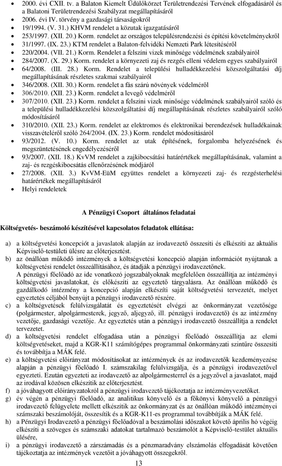 23.) KTM rendelet a Balaton-felvidéki Nemzeti Park létesítéséről 220/2004. (VII. 21.) Korm. Rendelet a felszíni vizek minősége védelmének szabályairól 284/2007. (X. 29.) Korm. rendelet a környezeti zaj és rezgés elleni védelem egyes szabályairól 64/2008.