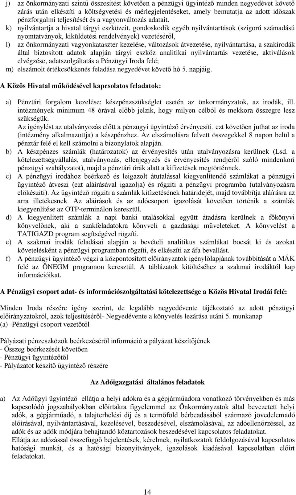 k) nyilvántartja a hivatal tárgyi eszközeit, gondoskodik egyéb nyilvántartások (szigorú számadású nyomtatványok, kiküldetési rendelvények) vezetéséről, l) az önkormányzati vagyonkataszter kezelése,