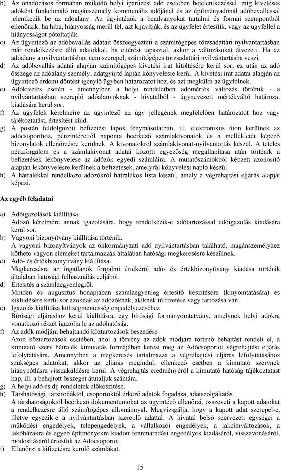 Az ügyintézők a beadványokat tartalmi és formai szempontból ellenőrzik, ha hiba, hiányosság merül fel, azt kijavítják, és az ügyfelet értesítik, vagy az ügyféllel a hiányosságot pótoltatják.