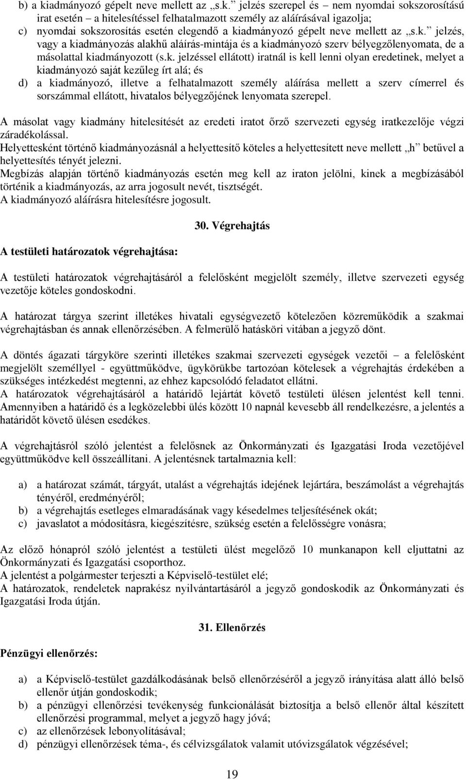 jelzés szerepel és nem nyomdai sokszorosítású irat esetén a hitelesítéssel felhatalmazott személy az aláírásával igazolja; c) nyomdai sokszorosítás esetén elegendő a ki jelzés, vagy a kiadmányozás