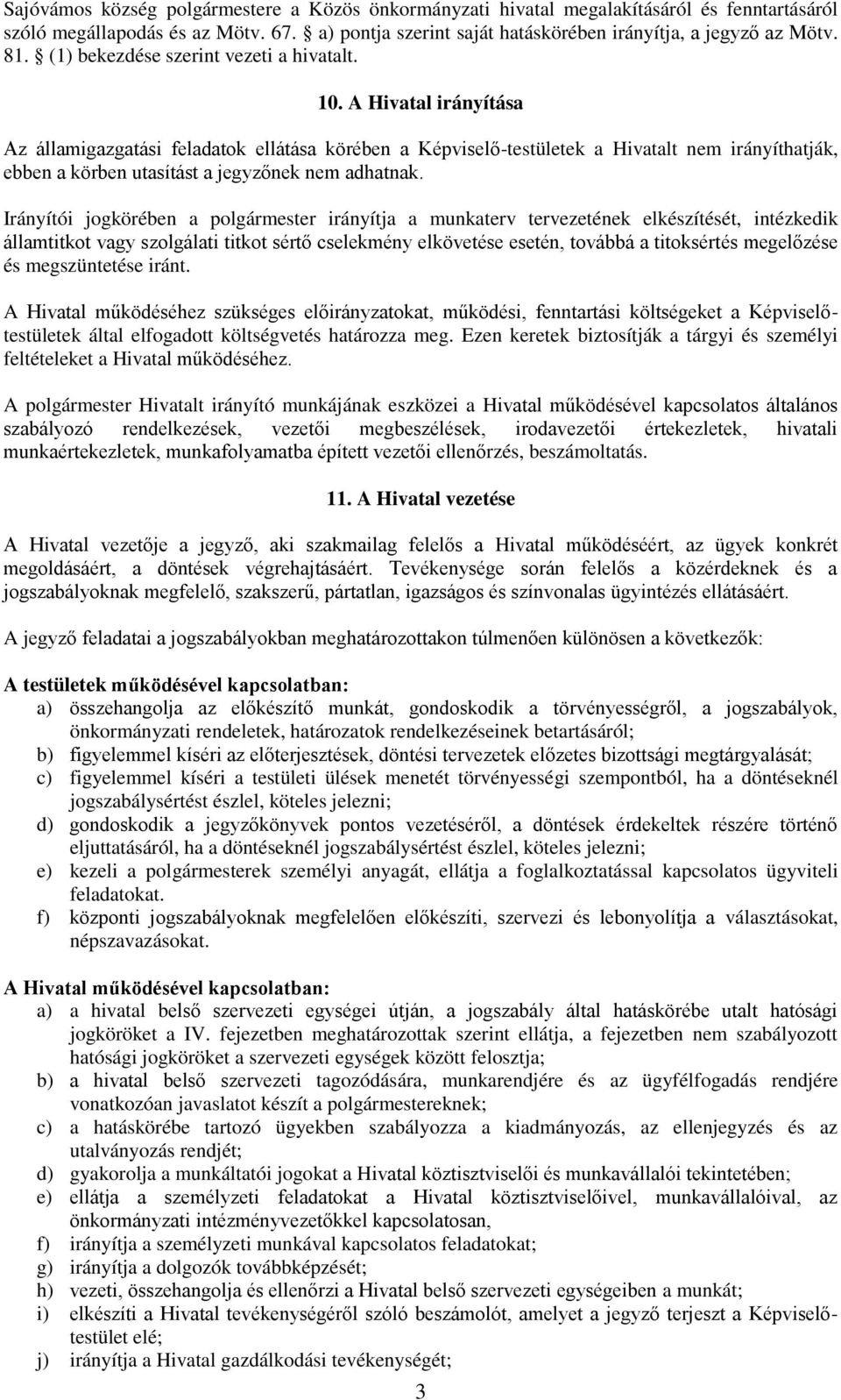 A Hivatal irányítása Az államigazgatási feladatok ellátása körében a Képviselő-testületek a Hivatalt nem irányíthatják, ebben a körben utasítást a jegyzőnek nem adhatnak.