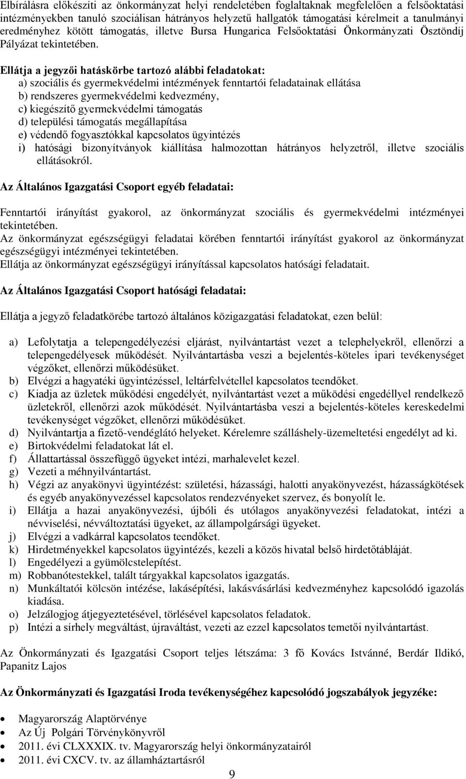 Ellátja a jegyzői hatáskörbe tartozó alábbi feladatokat: a) szociális és gyermekvédelmi intézmények fenntartói feladatainak ellátása b) rendszeres gyermekvédelmi kedvezmény, c) kiegészítő