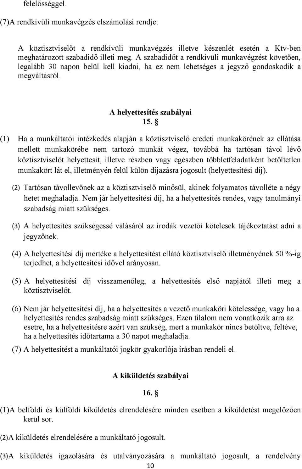 (1) Ha a munkáltatói intézkedés alapján a köztisztviselő eredeti munkakörének az ellátása mellett munkakörébe nem tartozó munkát végez, továbbá ha tartósan távol lévő köztisztviselőt helyettesít,