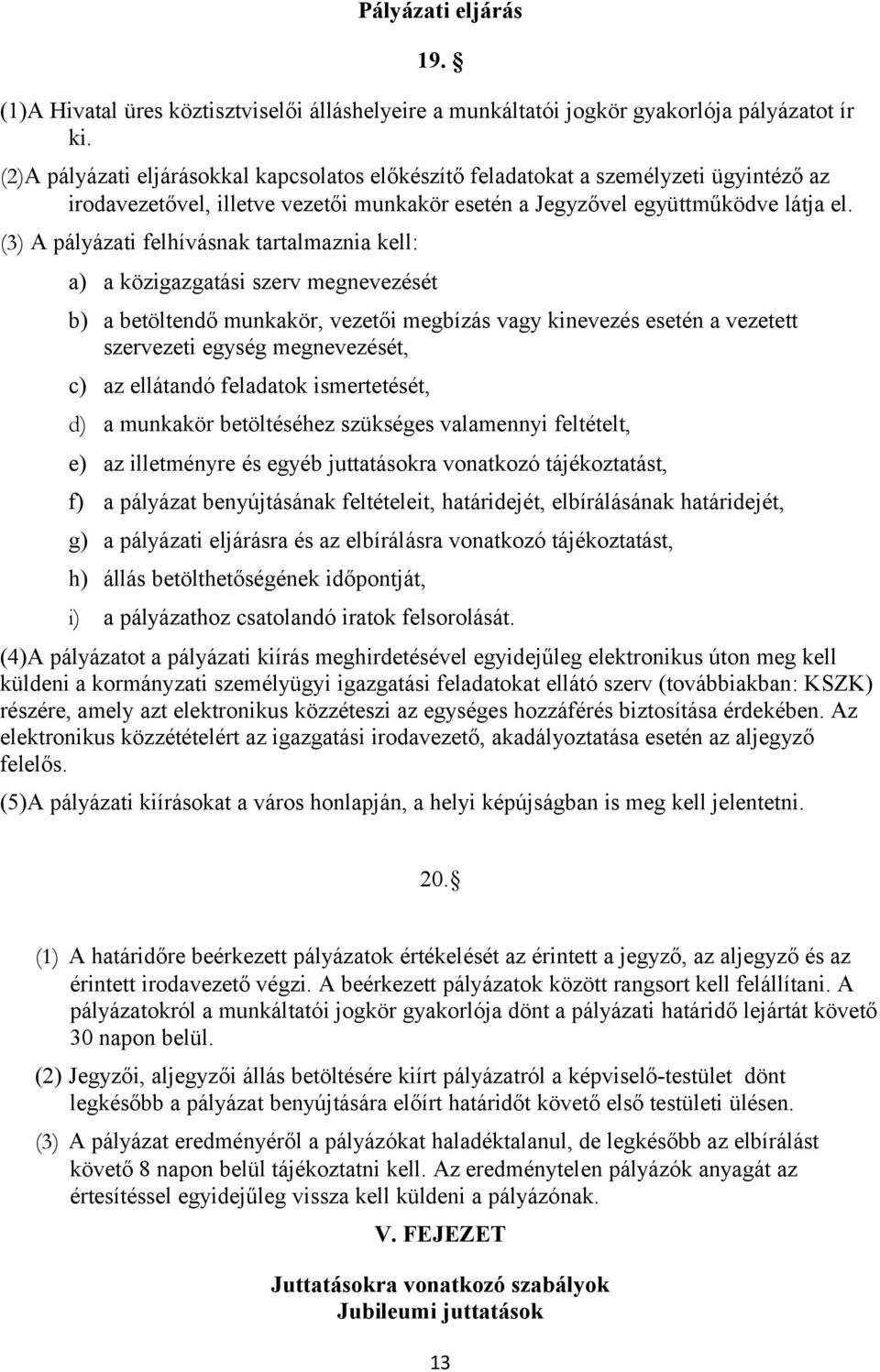 (3) A pályázati felhívásnak tartalmaznia kell: a) a közigazgatási szerv megnevezését b) a betöltendő munkakör, vezetői megbízás vagy kinevezés esetén a vezetett szervezeti egység megnevezését, c) az