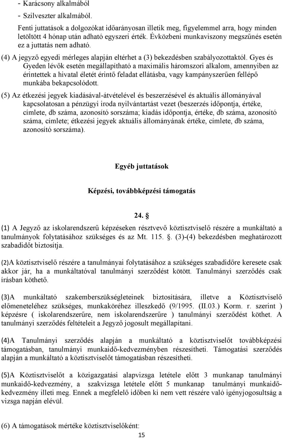 Gyes és Gyeden lévők esetén megállapítható a maximális háromszori alkalom, amennyiben az érintettek a hivatal életét érintő feladat ellátásba, vagy kampányszerűen fellépő munkába bekapcsolódott.