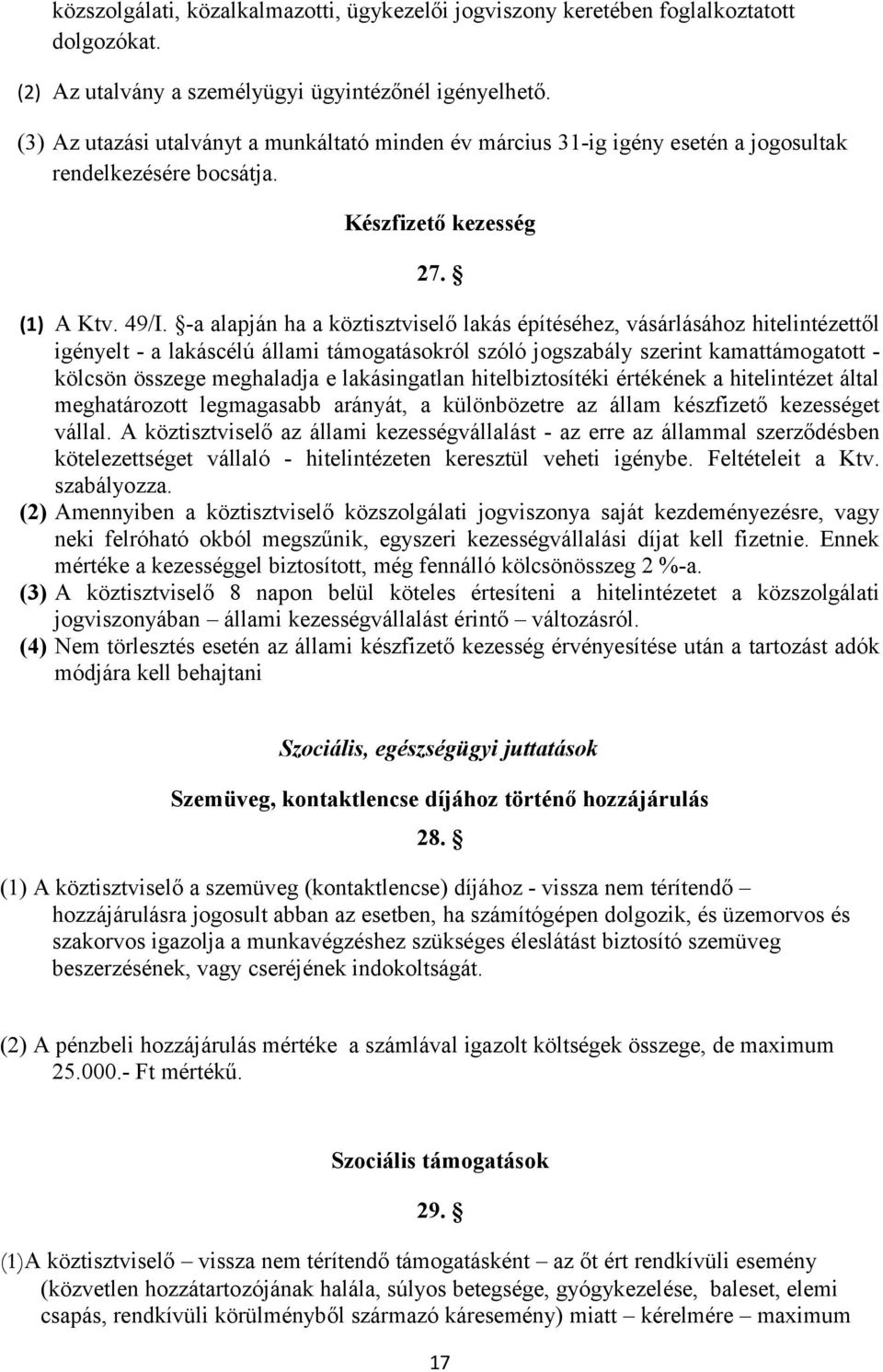 -a alapján ha a köztisztviselő lakás építéséhez, vásárlásához hitelintézettől igényelt - a lakáscélú állami támogatásokról szóló jogszabály szerint kamattámogatott - kölcsön összege meghaladja e