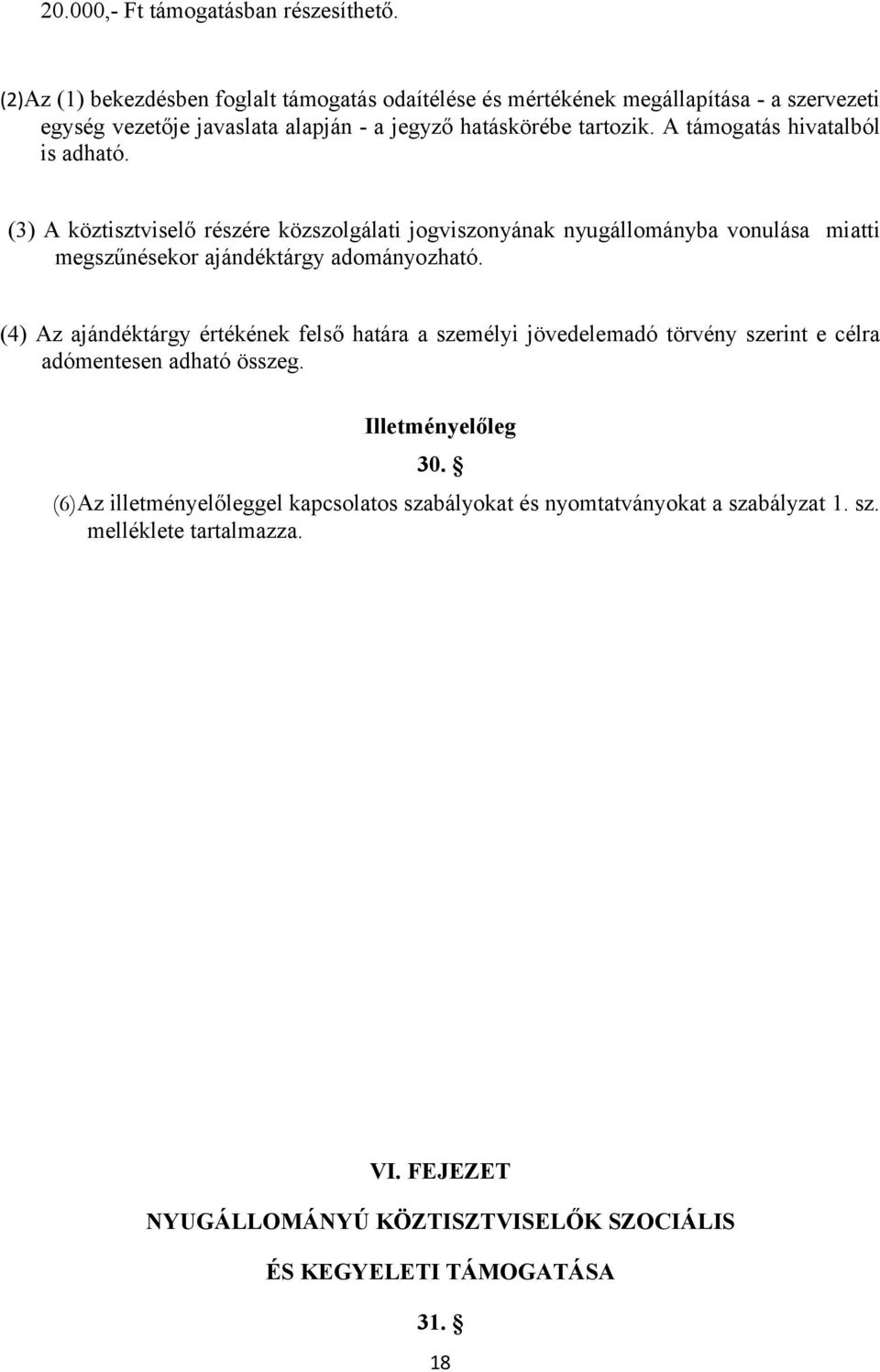 A támogatás hivatalból is adható. (3) A köztisztviselő részére közszolgálati jogviszonyának nyugállományba vonulása miatti megszűnésekor ajándéktárgy adományozható.