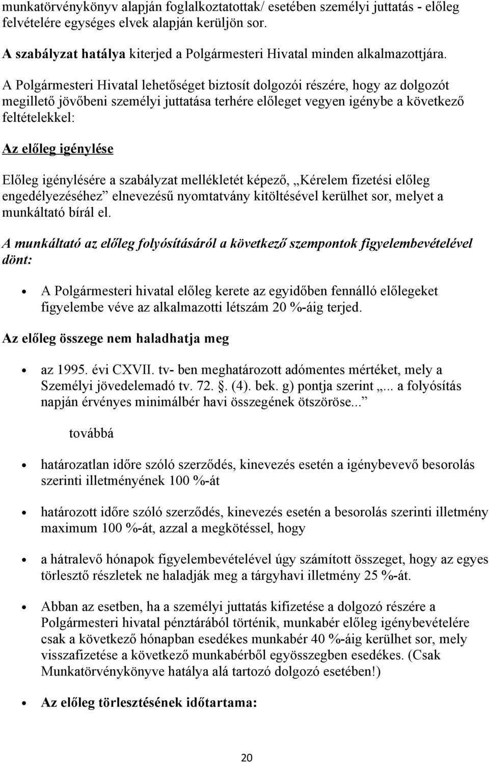 A Polgármesteri Hivatal lehetőséget biztosít dolgozói részére, hogy az dolgozót megillető jövőbeni személyi juttatása terhére előleget vegyen igénybe a következő feltételekkel: Az előleg igénylése