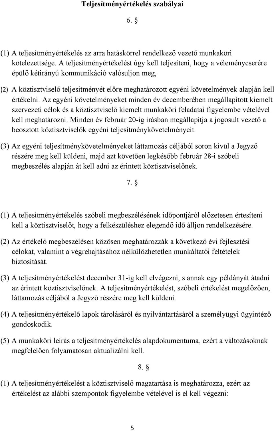 kell értékelni. Az egyéni követelményeket minden év decemberében megállapított kiemelt szervezeti célok és a köztisztviselő kiemelt munkaköri feladatai figyelembe vételével kell meghatározni.