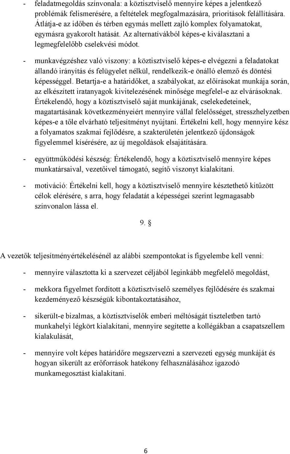 - munkavégzéshez való viszony: a köztisztviselő képes-e elvégezni a feladatokat állandó irányítás és felügyelet nélkül, rendelkezik-e önálló elemző és döntési képességgel.