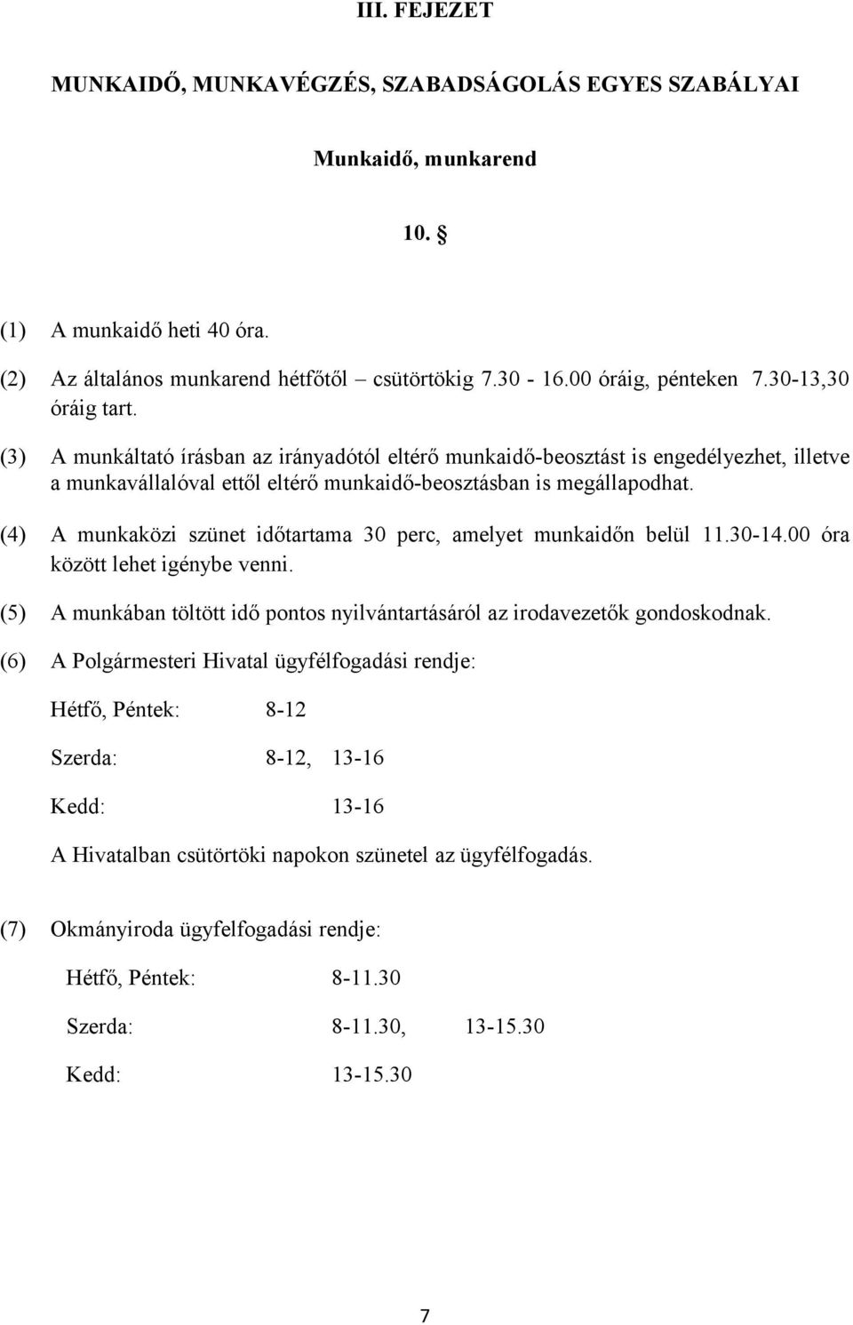 (4) A munkaközi szünet időtartama 30 perc, amelyet munkaidőn belül 11.30-14.00 óra között lehet igénybe venni. (5) A munkában töltött idő pontos nyilvántartásáról az irodavezetők gondoskodnak.