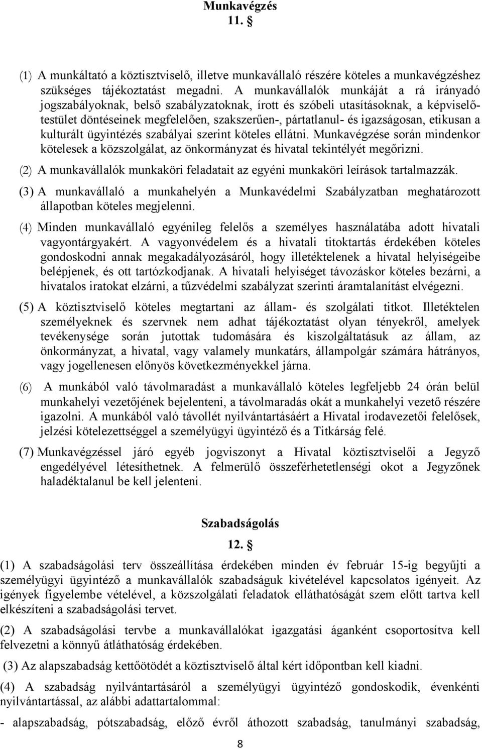 etikusan a kulturált ügyintézés szabályai szerint köteles ellátni. Munkavégzése során mindenkor kötelesek a közszolgálat, az önkormányzat és hivatal tekintélyét megőrizni.