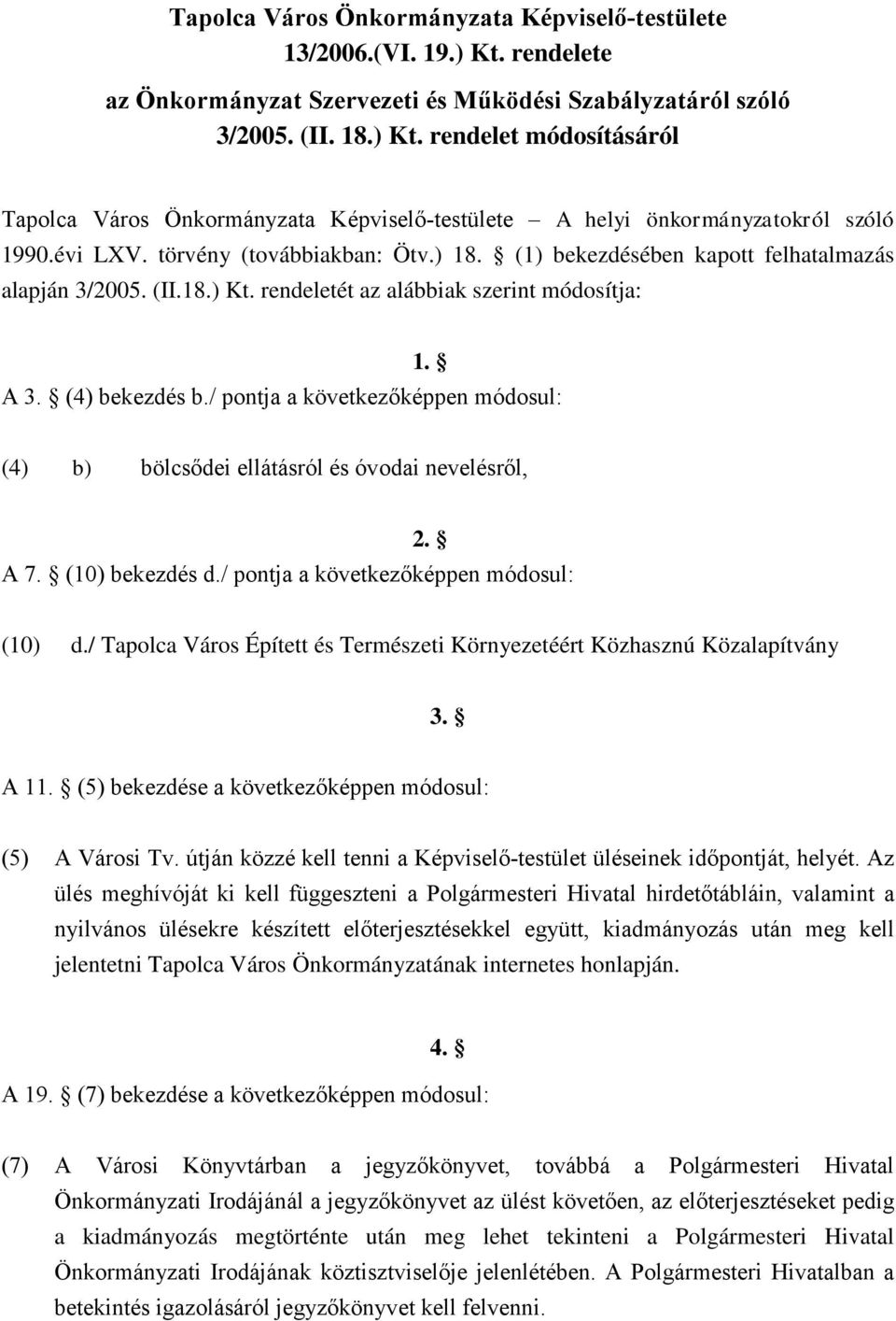 / pontja a következőképpen módosul: (4) b) bölcsődei ellátásról és óvodai nevelésről, 2. A 7. (10) bekezdés d./ pontja a következőképpen módosul: (10) d.