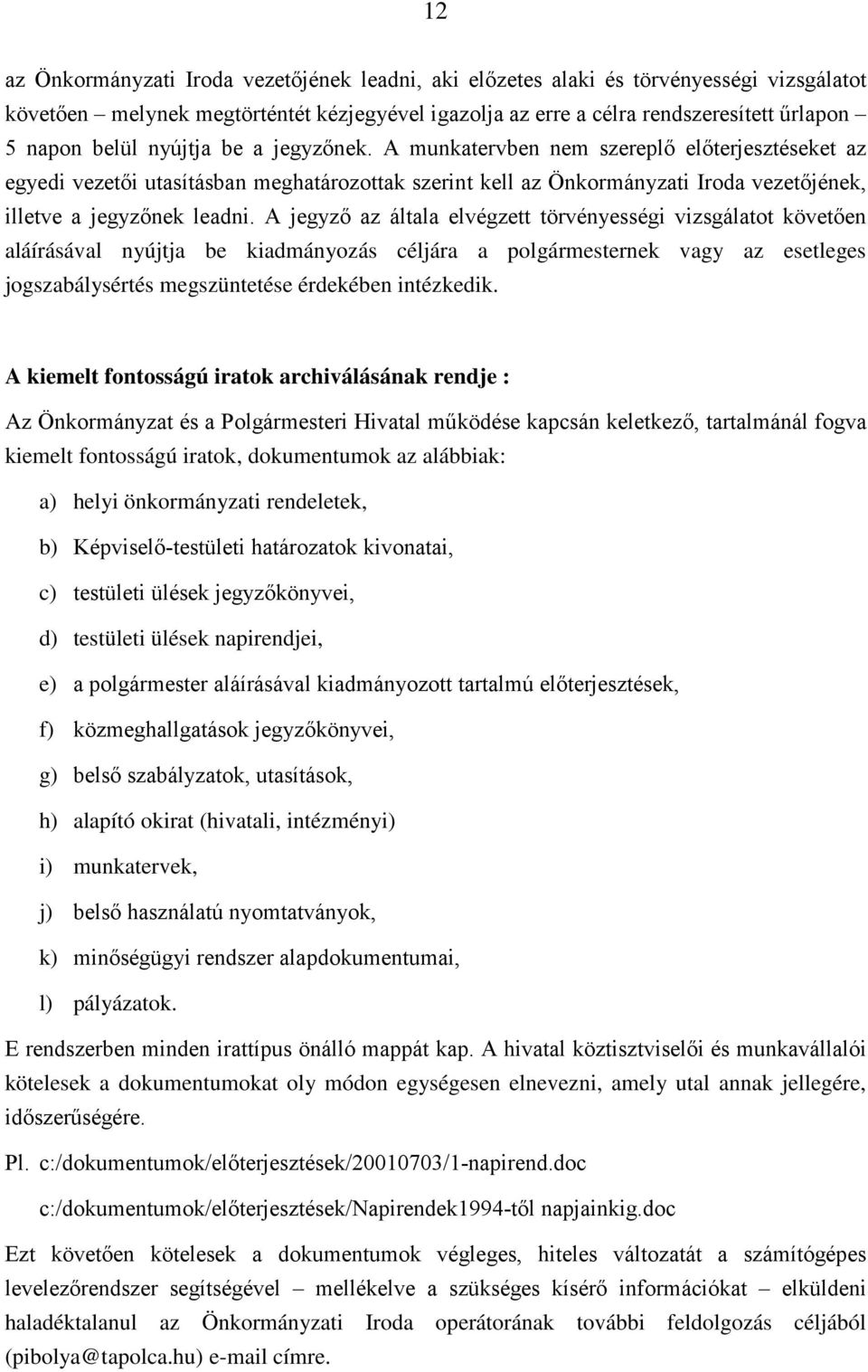 A jegyző az általa elvégzett törvényességi vizsgálatot követően aláírásával nyújtja be kiadmányozás céljára a polgármesternek vagy az esetleges jogszabálysértés megszüntetése érdekében intézkedik.