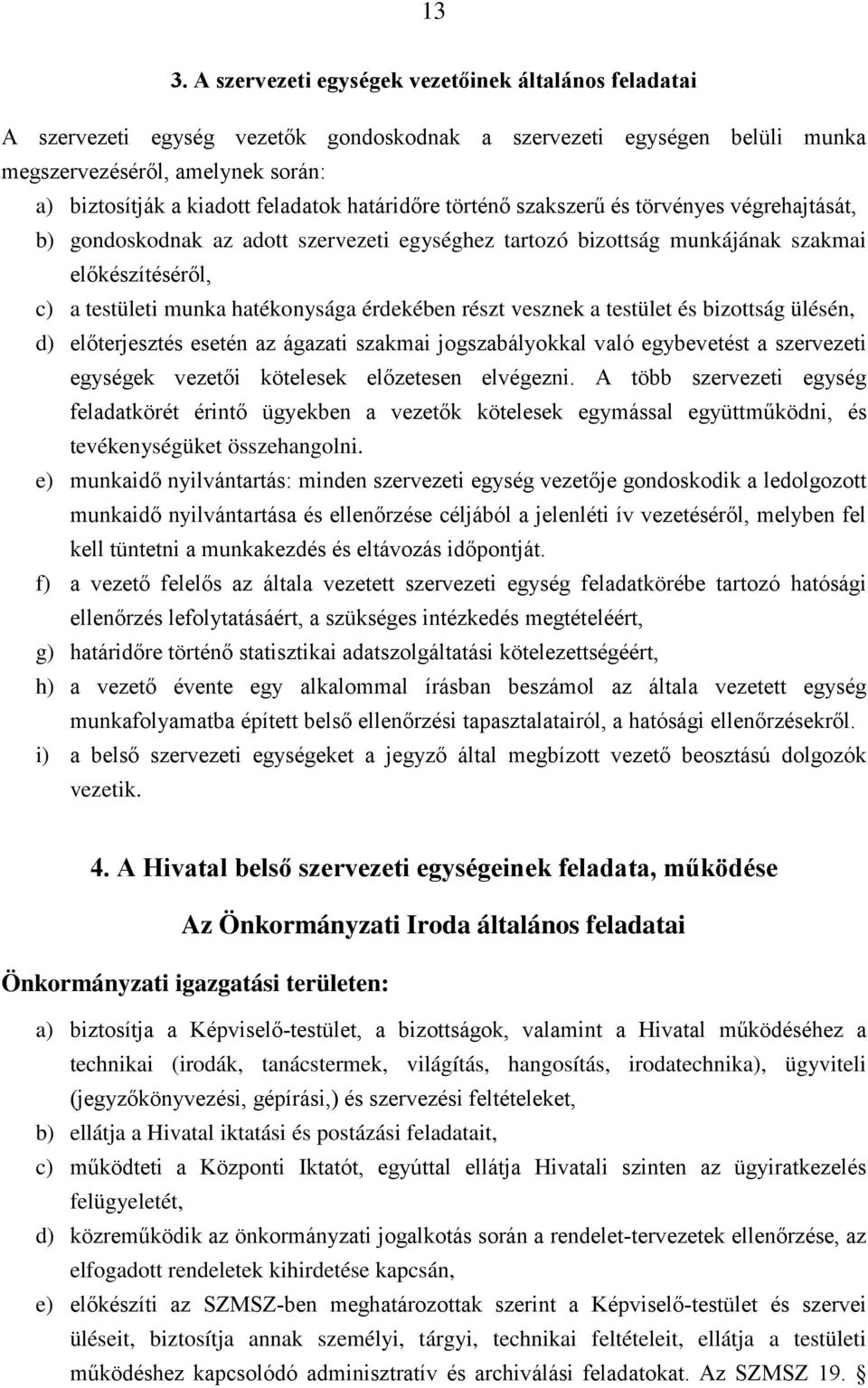 hatékonysága érdekében részt vesznek a testület és bizottság ülésén, d) előterjesztés esetén az ágazati szakmai jogszabályokkal való egybevetést a szervezeti egységek vezetői kötelesek előzetesen