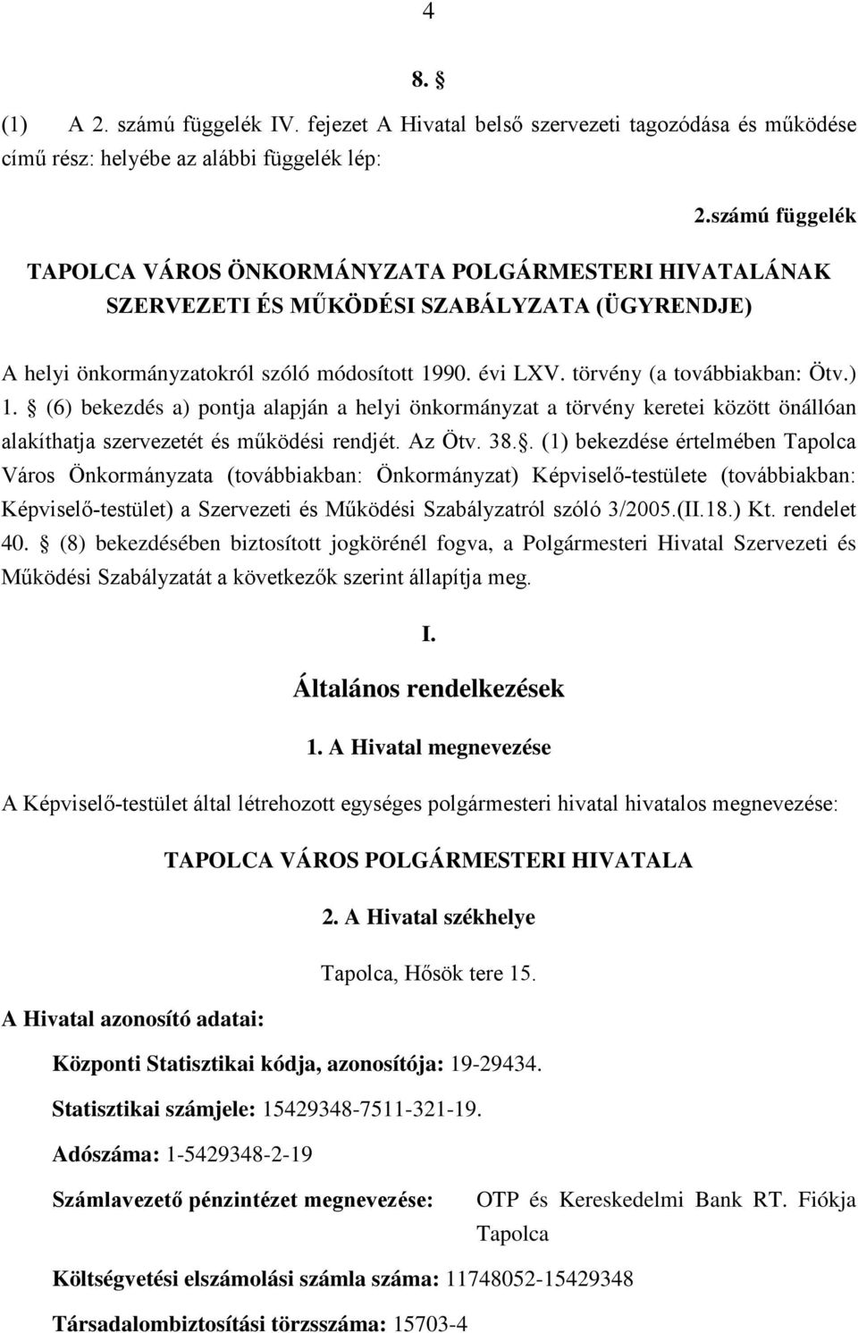 törvény (a továbbiakban: Ötv.) 1. (6) bekezdés a) pontja alapján a helyi önkormányzat a törvény keretei között önállóan alakíthatja szervezetét és működési rendjét. Az Ötv. 38.