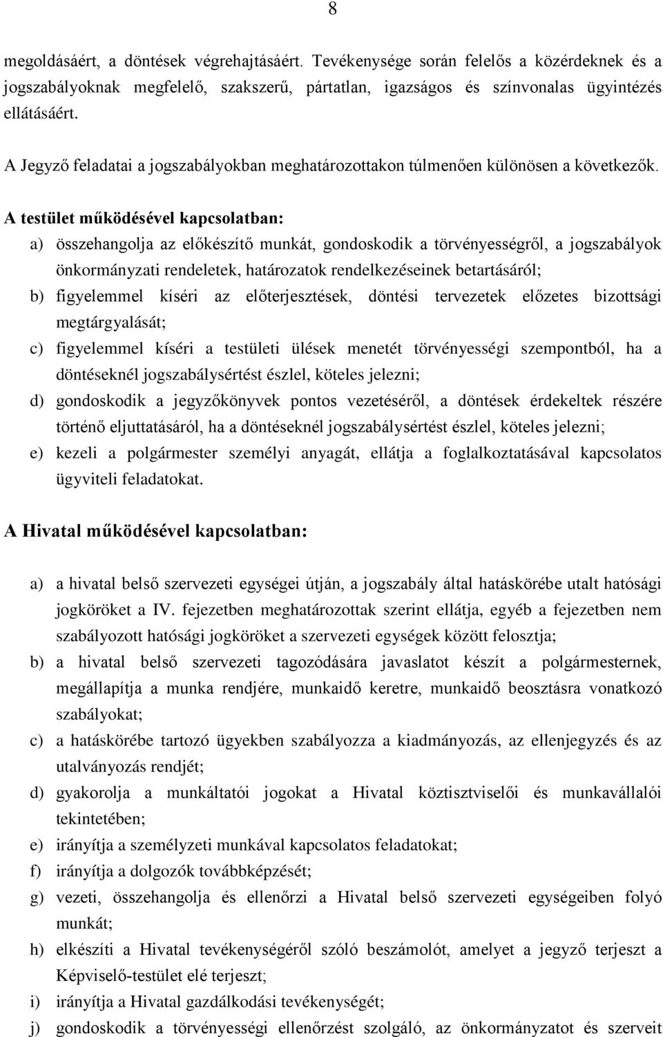 A testület működésével kapcsolatban: a) összehangolja az előkészítő munkát, gondoskodik a törvényességről, a jogszabályok önkormányzati rendeletek, határozatok rendelkezéseinek betartásáról; b)