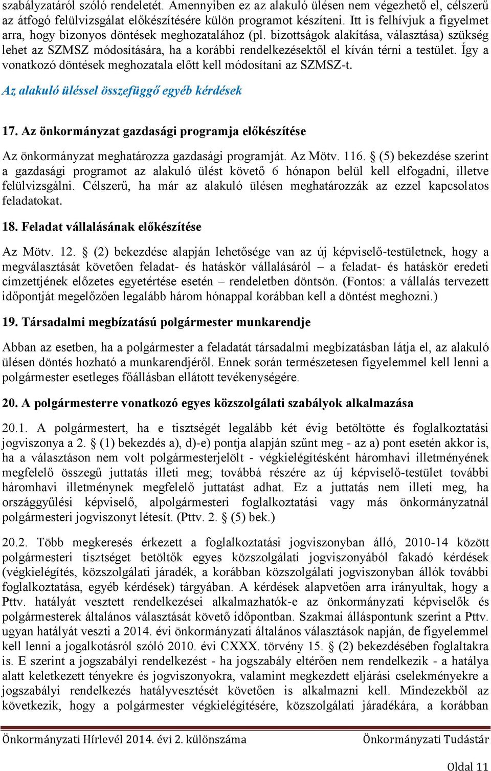 bizottságok alakítása, választása) szükség lehet az SZMSZ módosítására, ha a korábbi rendelkezésektől el kíván térni a testület. Így a vonatkozó döntések meghozatala előtt kell módosítani az SZMSZ-t.