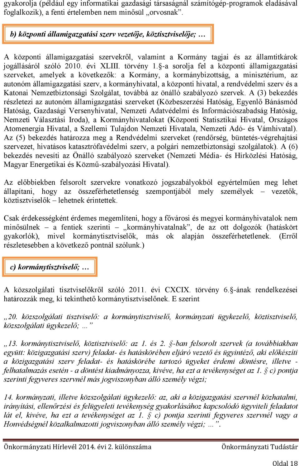 -a sorolja fel a központi államigazgatási szerveket, amelyek a következők: a Kormány, a kormánybizottság, a minisztérium, az autonóm államigazgatási szerv, a kormányhivatal, a központi hivatal, a