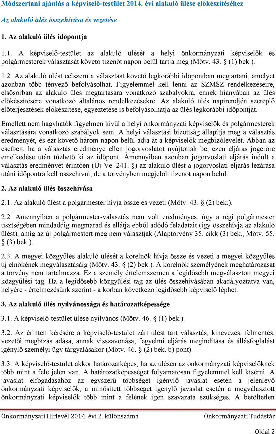 Figyelemmel kell lenni az SZMSZ rendelkezéseire, elsősorban az alakuló ülés megtartására vonatkozó szabályokra, ennek hiányában az ülés előkészítésére vonatkozó általános rendelkezésekre.