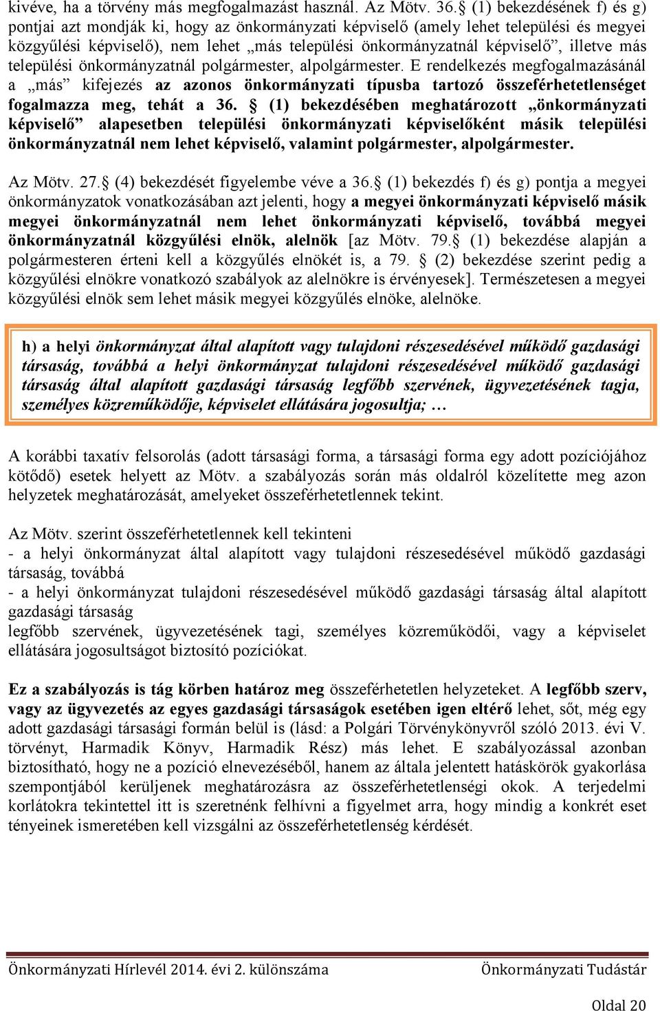 más települési önkormányzatnál polgármester, alpolgármester. E rendelkezés megfogalmazásánál a más kifejezés az azonos önkormányzati típusba tartozó összeférhetetlenséget fogalmazza meg, tehát a 36.