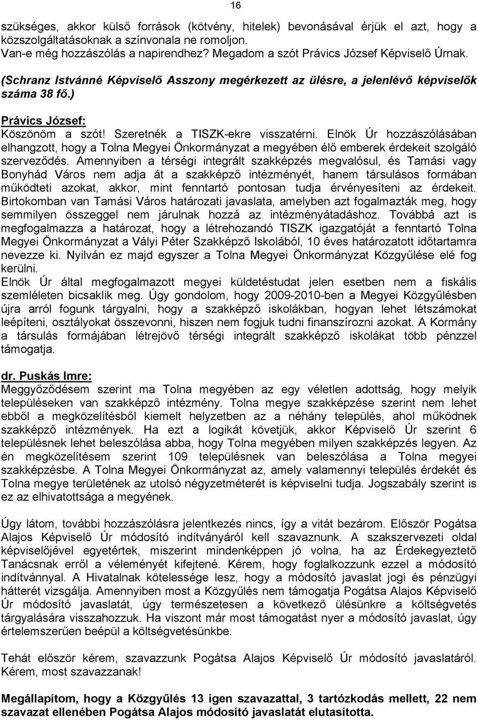 Szeretnék a TISZK-ekre visszatérni. Elnök Úr hozzászólásában elhangzott, hogy a Tolna Megyei Önkormányzat a megyében élő emberek érdekeit szolgáló szerveződés.