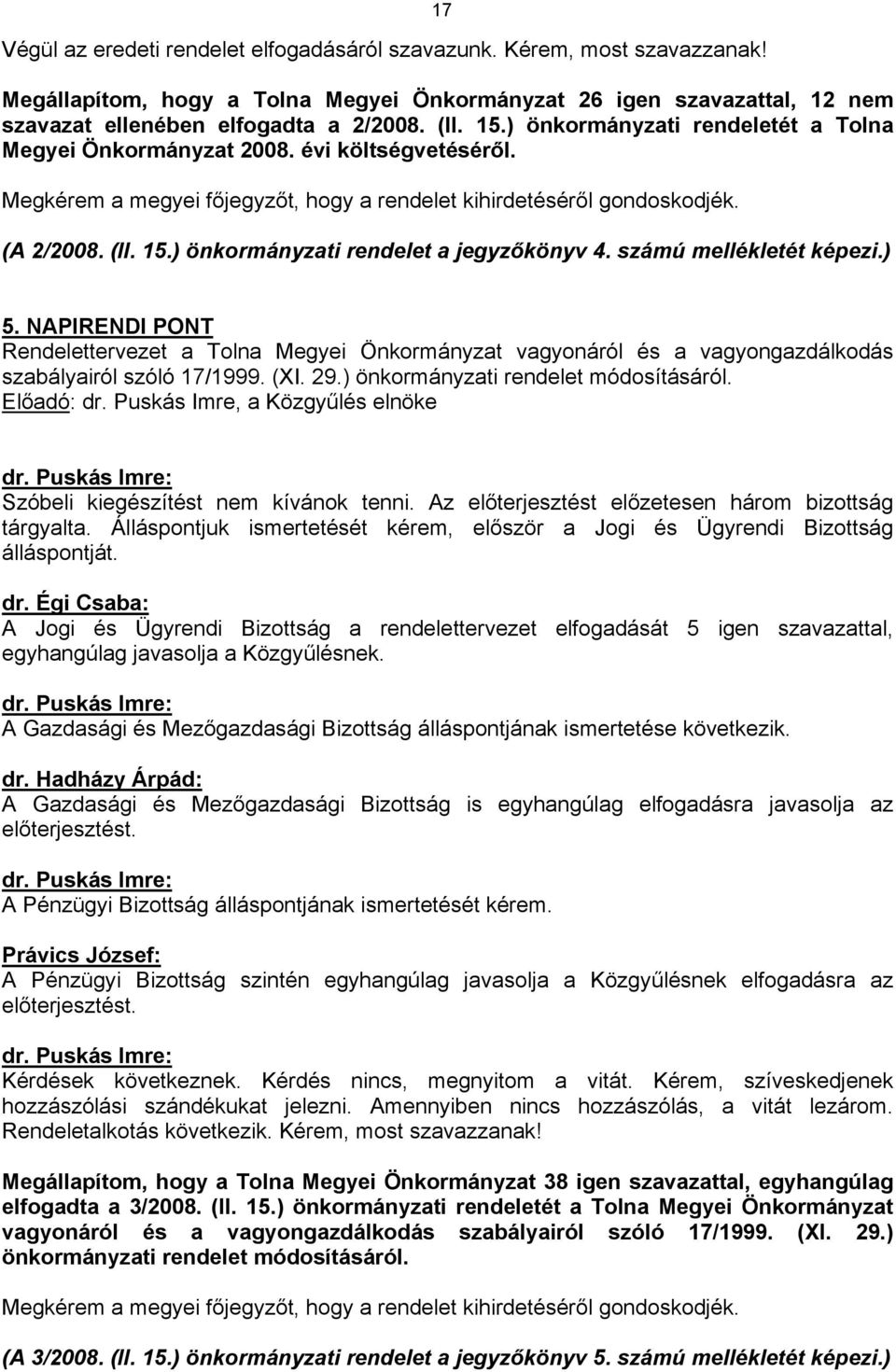 ) önkormányzati rendelet a jegyzőkönyv 4. számú mellékletét képezi.) 5. NAPIRENDI PONT Rendelettervezet a Tolna Megyei Önkormányzat vagyonáról és a vagyongazdálkodás szabályairól szóló 17/1999. (XI.